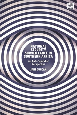National Security Surveillance in Southern Africa: An Anti-Capitalist Perspective by Duncan, Jane