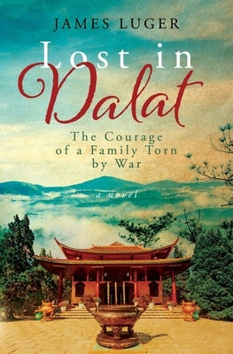 Lost in Dalat: The Courage of a Family Torn by War by Luger, James