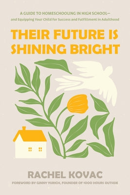 Their Future Is Shining Bright: A Guide to Homeschooling in High School -- And Equipping Your Child for Success and Fulfillment in Adulthood by Kovac, Rachel