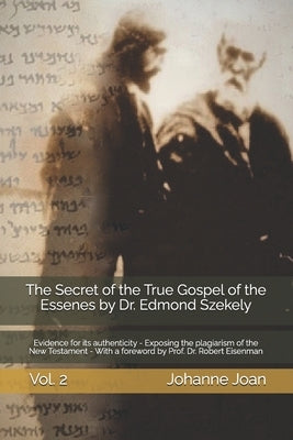 The Secret of the True Gospel of the Essenes by Dr. Edmond Szekely: Evidence for its authenticity - Exposing the plagiarism of the New Testament - Wit by Szekely, Edmond