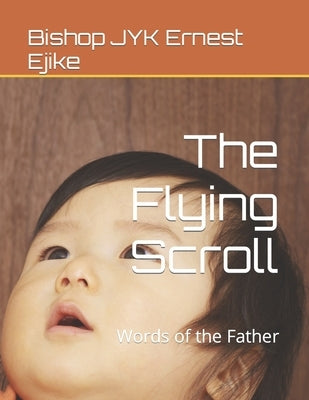 The Flying Scroll: Words of the Father by Ejike, Bishop Jyk Ernest