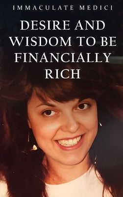 Desire and Wisdom to Be Financially Rich by Medici, Immaculate