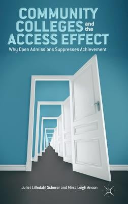 Community Colleges and the Access Effect: Why Open Admissions Suppresses Achievement by Scherer, J.