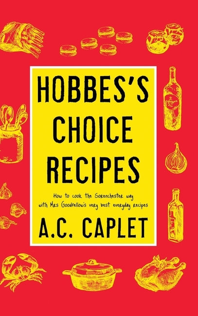 Hobbes's Choice Recipes: How to Cook the Sorenchester Way by Caplet, A. C.