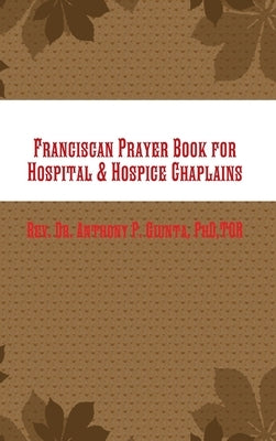 Franciscan Prayer Book for Hospital & Hospice Chaplains by Giunta, Anthony