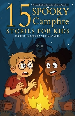 15 Spooky Campfire Stories for Kids: A Scary Book of Horror for Children Ages 8-14 by Smith, Angela Yuriko