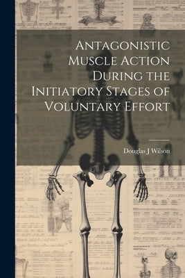 Antagonistic Muscle Action During the Initiatory Stages of Voluntary Effort by Wilson, Douglas J.