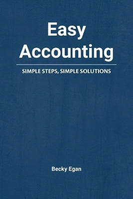 Easy Accounting: Simple Steps, Simple Solutions by Egan, Becky