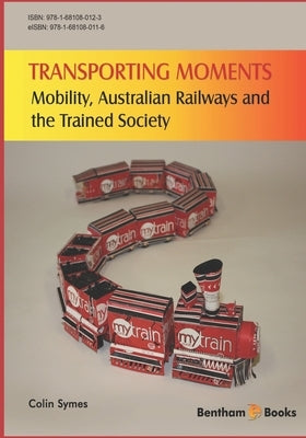 Transporting Moments: Mobility, Australian Railways and the Trained Society by Symes, Colin