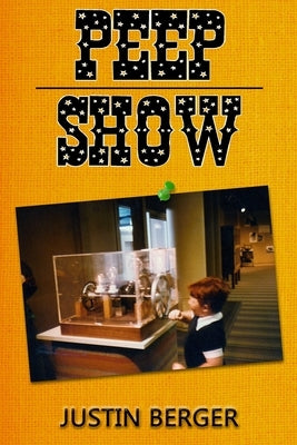 Peep Show: a book of poetry, lyrics, ideas, thoughts, and experiences by Berger, Justin