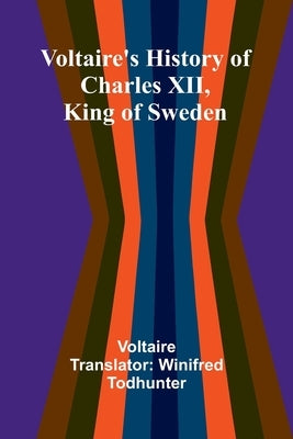 Voltaire's history of Charles XII, king of Sweden by Voltaire