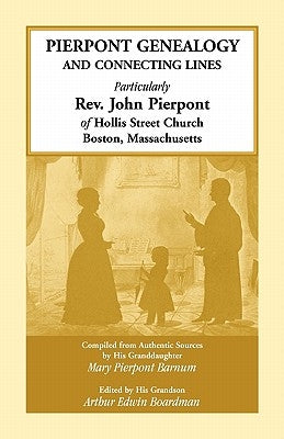 Pierpont Genealogy and Connecting Lines, Particularly Rev. John Pierpont of Hollis Street Church Boston, Massachusetts by Barnum, Mary Pierpont