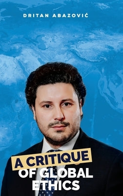 A Critique of Global Ethics by Abazovic, Dritan