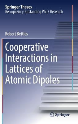 Cooperative Interactions in Lattices of Atomic Dipoles by Bettles, Robert
