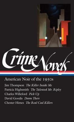 Crime Novels: American Noir of the 1950s (Loa #95): The Killer Inside Me / The Talented Mr. Ripley / Pick-Up / Down There / The Real Cool Killers by Polito, Robert