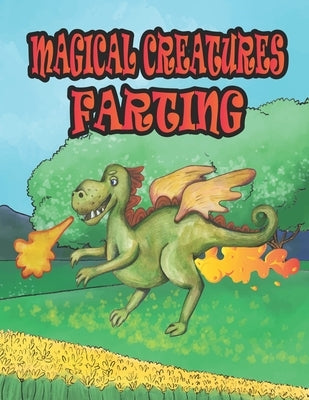 Magical Creatures Farting: Funny Coloring Book of Farting Magical and Mythical Creatures for Kids and Adults for Stress Relieve and Relaxation by Publications, Goldner-Darko