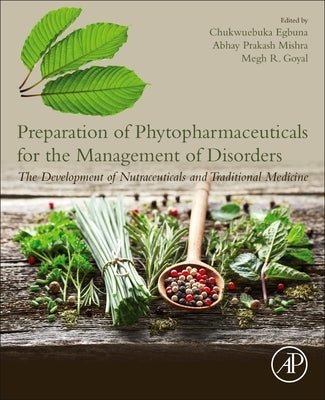 Preparation of Phytopharmaceuticals for the Management of Disorders: The Development of Nutraceuticals and Traditional Medicine by Egbuna, Chukwuebuka