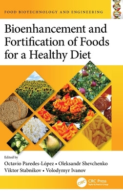 Bioenhancement and Fortification of Foods for a Healthy Diet by Paredes-López, Octavio