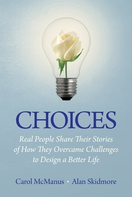 Choices: Real People Share Stories of How They Overcame Challenges to Design a Better Life by McManus, Carol