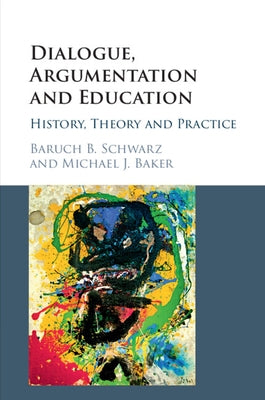 Dialogue, Argumentation and Education by Schwarz, Baruch B.