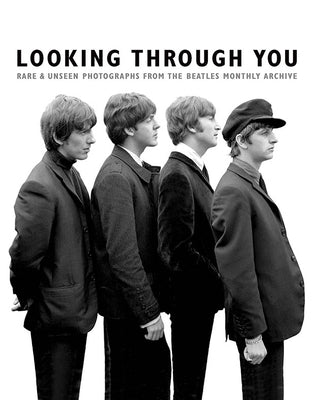 Looking Through You: Rare & Unseen Photographs from the Beatles Book Archive by Adams, Tom