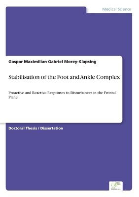 Stabilisation of the Foot and Ankle Complex: Proactive and Reactive Responses to Disturbances in the Frontal Plane by Gaspar M. G. Morey-Klapsing