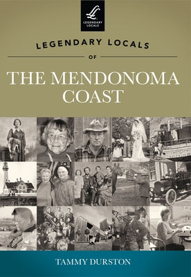 Legendary Locals of the Mendonoma Coast, California by Durston, Tammy J.