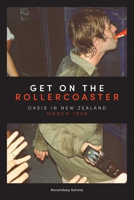Get on the Rollercoaster: Oasis in New Zealand, March 1998 by Sahota, Karamdeep