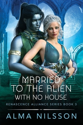 Married to the Alien with No House: Renascence Alliance Series Book 3 by Nilsson, Alma