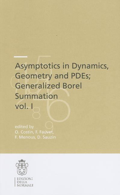 Asymptotics in Dynamics, Geometry and Pdes; Generalized Borel Summation: Proceedings of the Conference Held in Crm Pisa, 12-16 October 2009, Vol. I by Costin, Ovidiu