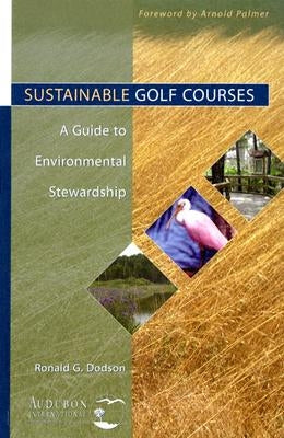 Sustainable Golf Courses: A Guide to Environmental Stewardship by Dodson, Ronald G.