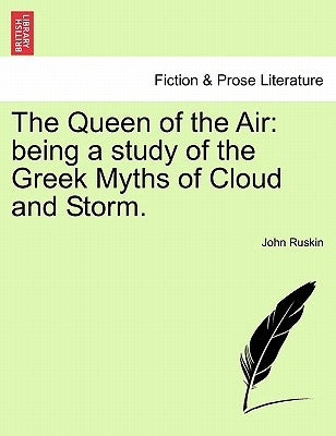 The Queen of the Air: Being a Study of the Greek Myths of Cloud and Storm. by Ruskin, John