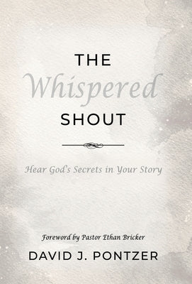 The Whispered Shout: Hear God's Secrets in Your Story by Pontzer, David J.
