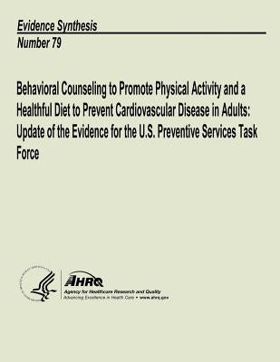 Behavioral Counseling to Promote Physical Activity and a Healthful Diet to Prevent Cardiovascular Disease in Adults: Update of the Evidence for the U. by And Quality, Agency for Healthcare Resea