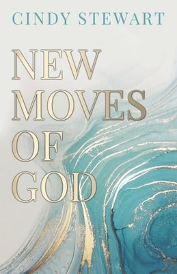 New Moves of God by Stewart, Cindy