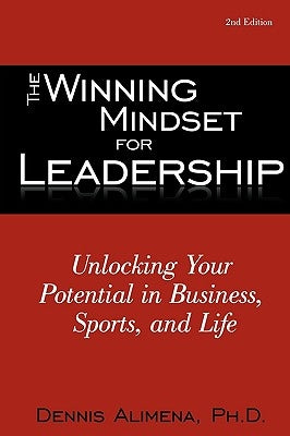The Winning Mindset for Leadership: Unlocking Your Potential in Business, Sports, and Life by Alimena, Dennis