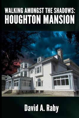 Walking Amongst the Shadows: Houghton Mansion by Raby, David A.