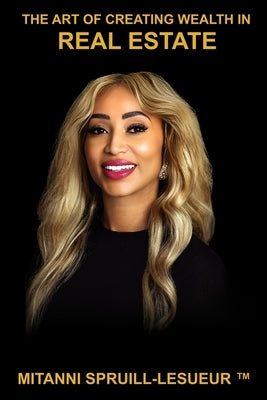 The Art of Creating Wealth in Real Estate by Spruill-Lesueur, Mitanni