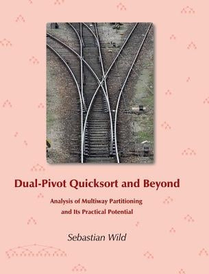 Dual-Pivot Quicksort and Beyond: Analysis of Multiway Partitioning and Its Practical Potential by Wild, Sebastian
