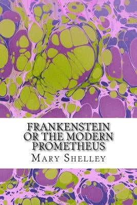 Frankenstein or the Modern Prometheus: (Mary Shelley Classics Collection) by Shelley, Mary