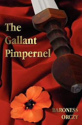 The Gallant Pimpernel - Unabridged - Lord Tony's Wife, The Way of the Scarlet Pimpernel, Sir Percy Leads the Band, The Triumph of the Scarlet Pimperne by Orczy, Baroness