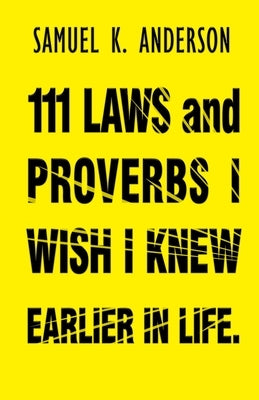 111 LAWS and PROVERBS I WISH I KNEW EARLIER IN LIFE by Anderson, Samuel K.