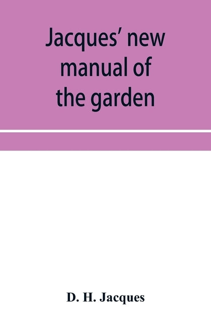 Jacques' new manual of the garden, farm and barn-yard, embracing practical horticulture, agriculture, and cattle, horse and sheep husbandry. With inst by H. Jacques, D.