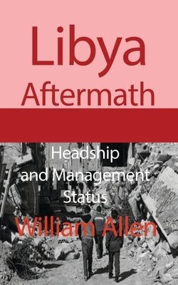 Libya Aftermath: Headship and Management Status by Allen, William