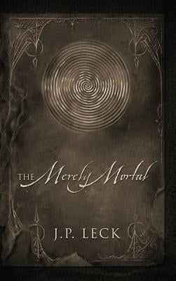 The Merely Mortal by Leck, J. P.
