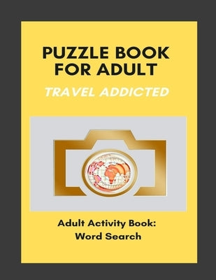 Puzzle Book for Adults Travel Addicted: Adult Activity Book: Word Search in Travel Mood An Activity Book For Adults: Games and Challenges to Keep Your by Dume, Rene