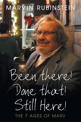 Been there! Done that! Still Here!: The 7 Ages of Marv by Rubinstein, Marvin