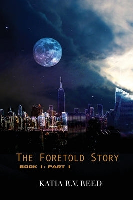 The Foretold Story Book 1: Part 1 by Reed, Katia R. V.