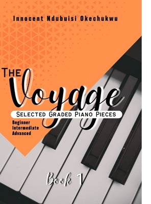 The Voyage: Selected Graded piano pieces by Okechukwu, Innocent