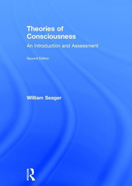 Theories of Consciousness: An Introduction and Assessment by Seager, William
